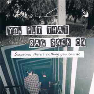 Yo, Put That Bag Back On - Sometimes There's Nothing You Can Do mp3
