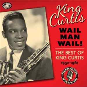 King Curtis - Wail Man Wail - The Best Of King Curtis 1952-1961 mp3