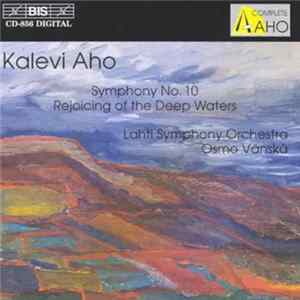 Kalevi Aho, Lahti Symphony Orchestra, Osmo Vänskä - Symphony No. 10; Rejoicing of the Deep Waters mp3