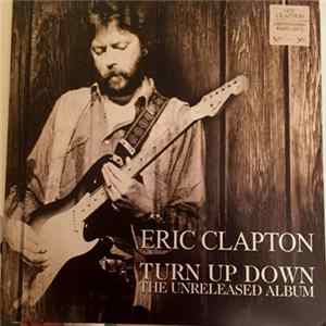 Eric Clapton - Turn Up Down - The Unreleased Album mp3