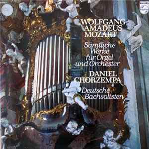 Wolfgang Amadeus Mozart, Daniel Chorzempa, Deutsche Bachsolisten - Sämtliche Werke Für Orgel Und Orchester mp3
