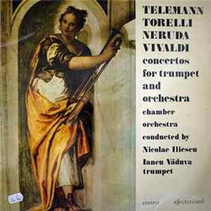 Telemann / Torelli / Neruda / Vivaldi - Chamber orchestra conducted by Nicolae Iliescu - trumpet Iancu Văduva - Concertos For Trumpet And Orchestra mp3