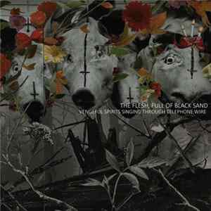 The Flesh, Full Of Black Sand - Vengeful Spirits Singing Through Telephone Wire mp3