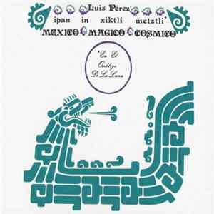 Luis Pérez - Ipan In Xiktli Metzli, México Mágico Cósmico, En El Ombligo De La Luna. mp3