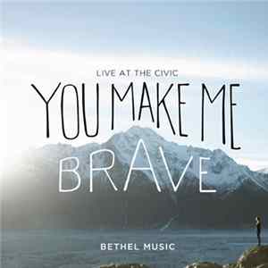 Bethel Music - You Make Me Brave - Live At The Civic mp3