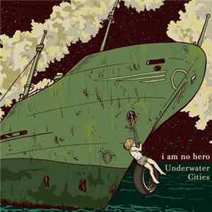 i am no hero - Underwater Cities mp3