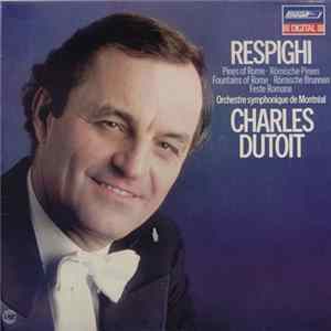 Respighi, Orchestre Symphonique De Montréal, Charles Dutoit - Pines Of Rome • Fountains Of Rome • Feste Romane mp3