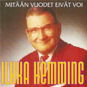 Ilkka Hemming - Mitään Vuodet Eivät Voi mp3