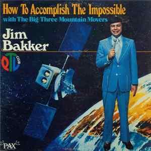 Jim Bakker - How To Accomplish The Impossible (With The Big Three Mountain Movers) mp3