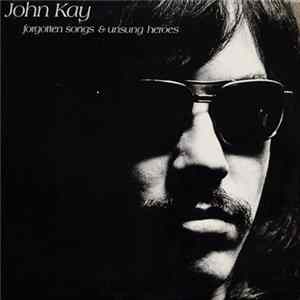 John Kay - Forgotten Songs & Unsung Heroes mp3