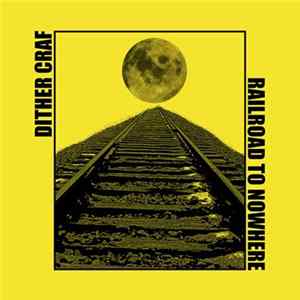 Dither Craf - Railroad To Nowhere mp3