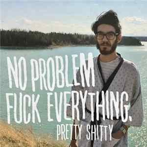 No Problem Fuck Everything - Pretty Shitty mp3