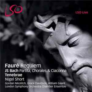 Johann Sebastian Bach / Gabriel Fauré — Tenebrae , Nigel Short, Gordan Nikolitch, Grace Davidson, William Gaunt, London Symphony Orchestra Chamber Ensemble - Requiem • Partita, Chorales & Ciaconna mp3