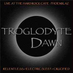 Troglodyte Dawn - Relentless / Electric Sleep / Crucified mp3