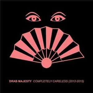 Drab Majesty - Completely Careless (2012​-​2015) mp3