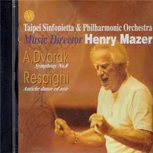 Taipei Sinfonietta & Philharmonic Orchestra, Henry Mazer, A. Dvorak, Respighi - Symphony No. 8 / Antiche Danze Ed Arie mp3