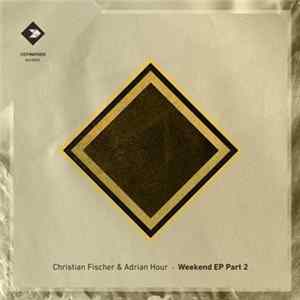 Christian Fischer & Adrian Hour - Weekend EP Part 2 mp3