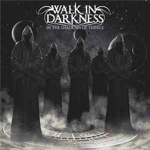 Walk In Darkness - In The Shadows Of Things mp3