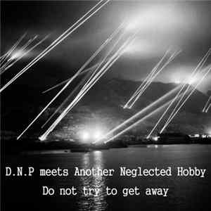 D.N.P Meets Another Neglected Hobby - Do Not Try To Get Away mp3