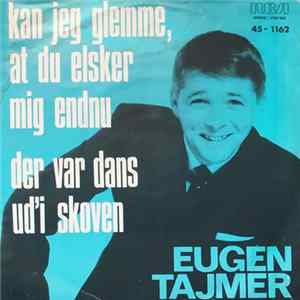 Eugen Tajmer - Kan Jeg Glemme At Du Elsker Mig Endnu / Der Var Dans Ud'I Skoven mp3