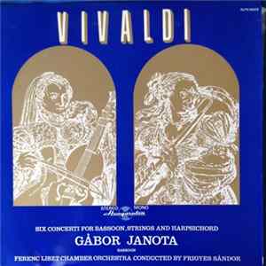 Vivaldi, Gábor Janota, Ferenc Liszt Chamber Orchestra ,Conducted By Frigyes Sándor - Six Concerti For Bassoon, Strings And Harpsichord mp3