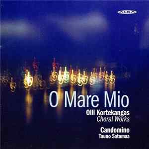 Olli Kortekangas, Candomino, Tauno Satomaa - O Mare Mio (Choral Works) mp3