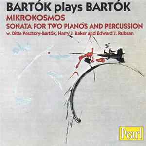 Bartók w. Ditta Pasztory-Bartók, Harry J. Baker And Edward J. Rubsan - Bartók Plays Bartók: Mikrokosmos / Sonata For Two Pianos And Percussion mp3