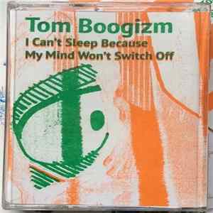 Tom Boogizm - I Can't Sleep Because My Mind Won't Switch Off mp3