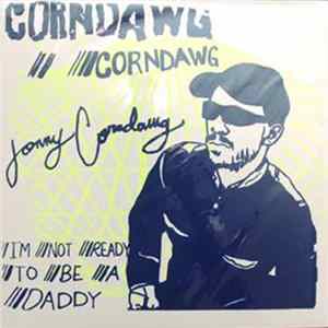 Jonny Corndawg - I"m Not Ready To Be A Daddy mp3