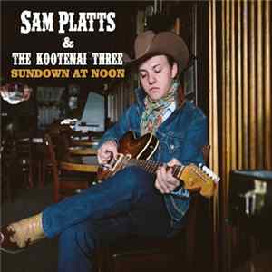 Sam Platts & The Kootenai Three - Sundown At Noon mp3