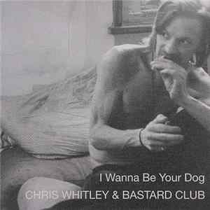 Chris Whitley & Bastard Club - I Wanna Be Your Dog mp3