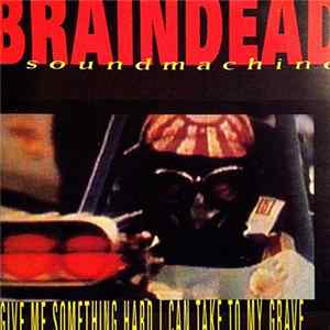 Braindead Soundmachine - Give Me Something Hard I Can Take To My Grave mp3