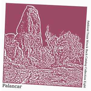 Palancar - Ambient Train Wreck Back Catalog - Collection Eight mp3