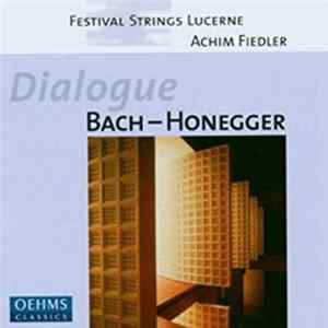 Bach / Honegger - Festival Strings Lucerne, Achim Fiedler - Dialogue Bach – Honegger mp3