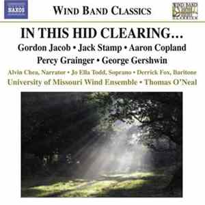 Gordon Jacob • Jack Stamp • Aaron Copland • Percy Grainger • George Gershwin • Alvin Chea • Jo Ella Todd • Derrick Fox • University Of Missouri Wind Ensemble • Thomas O'Neal - In This Hid Clearing… mp3