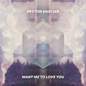 Peyton Shayler - Want Me To Love You mp3