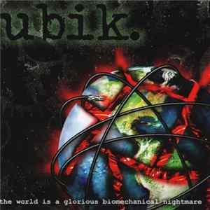 Ubik. - The World Is A Glorious Biomechanical Nightmare mp3