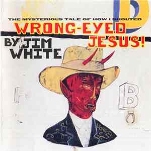 Jim White - The Mysterious Tale Of How I Shouted Wrong-Eyed Jesus mp3