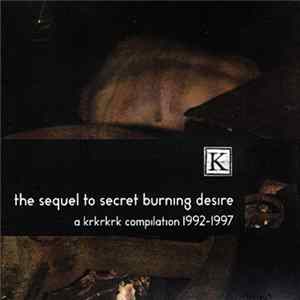 Various - The Sequel To Secret Burning Desire: A kRkRkRk Compilation 1992-1997 mp3